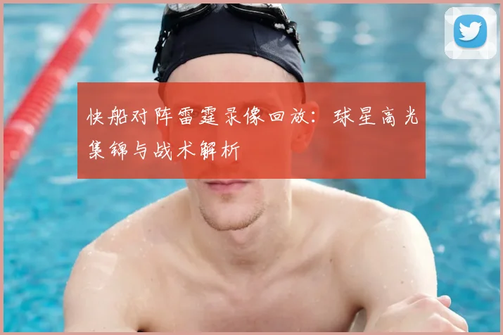 快船对阵雷霆录像回放:球星高光集锦与战术解析