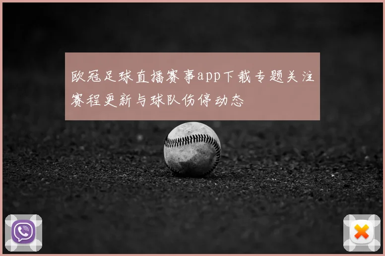 欧冠足球直播赛事app下载专题关注赛程更新与球队伤停动态