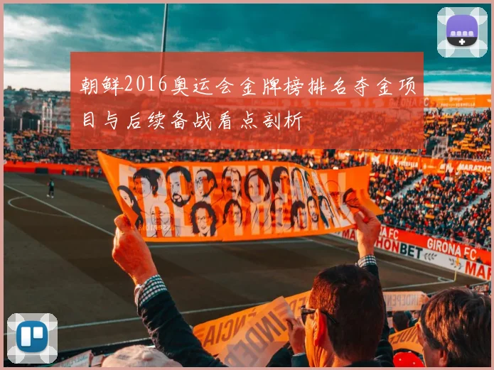 朝鲜2016奥运会金牌榜排名夺金项目与后续备战看点剖析