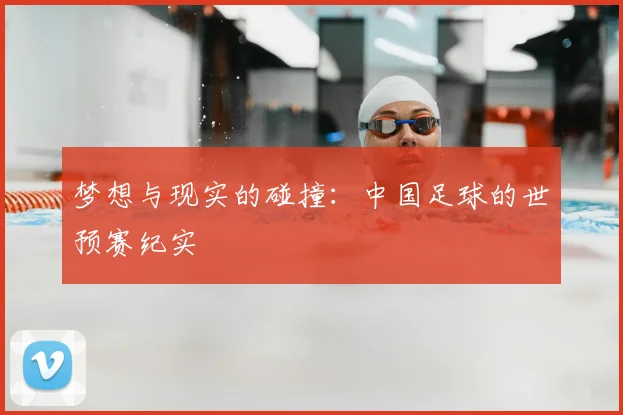 梦想与现实的碰撞：中国足球的世预赛纪实