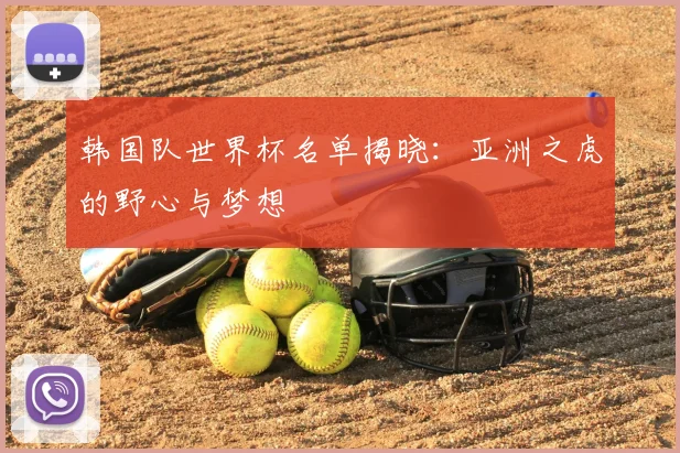 韩国队世界杯名单揭晓：亚洲之虎的野心与梦想