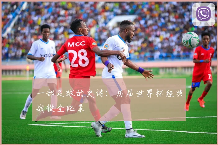 一部足球的史诗:历届世界杯经典战役全纪录