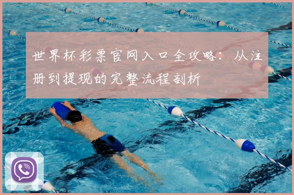 世界杯彩票官网入口全攻略:从注册到提现的完整流程剖析