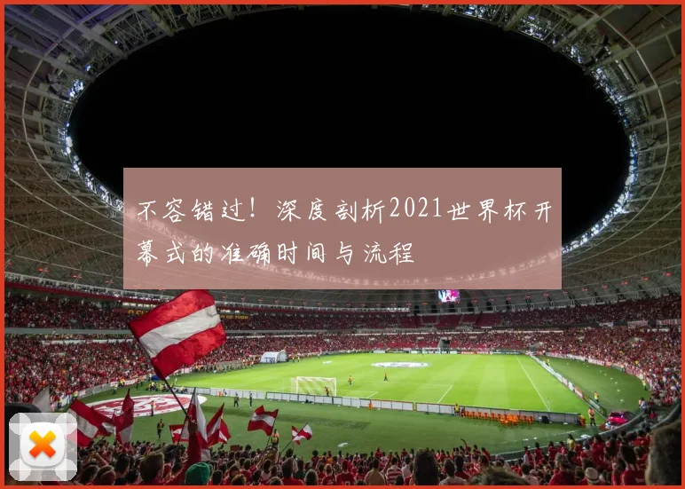 不容错过!深度剖析2021世界杯开幕式的准确时间与流程
