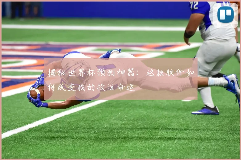 揭秘世界杯预测神器：这款软件如何改变我的投注命运
