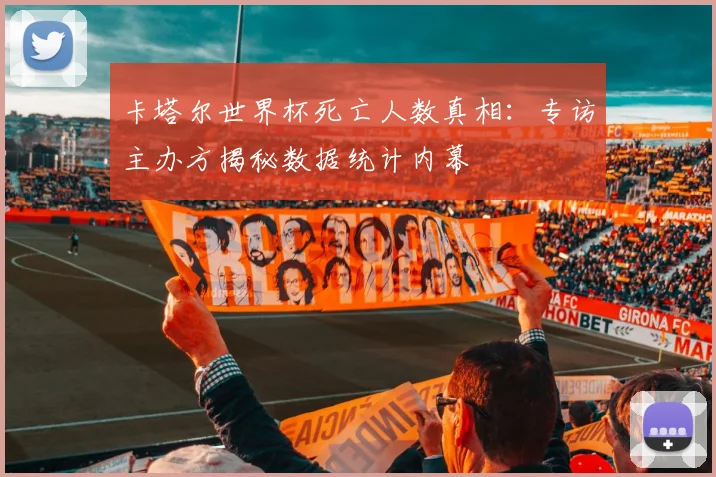 卡塔尔世界杯死亡人数真相：专访主办方揭秘数据统计内幕